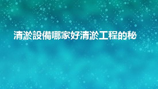 清淤設備哪家好清淤工程的秘密：如何提升水體質量與生態(tài)平衡的終極處理方案！